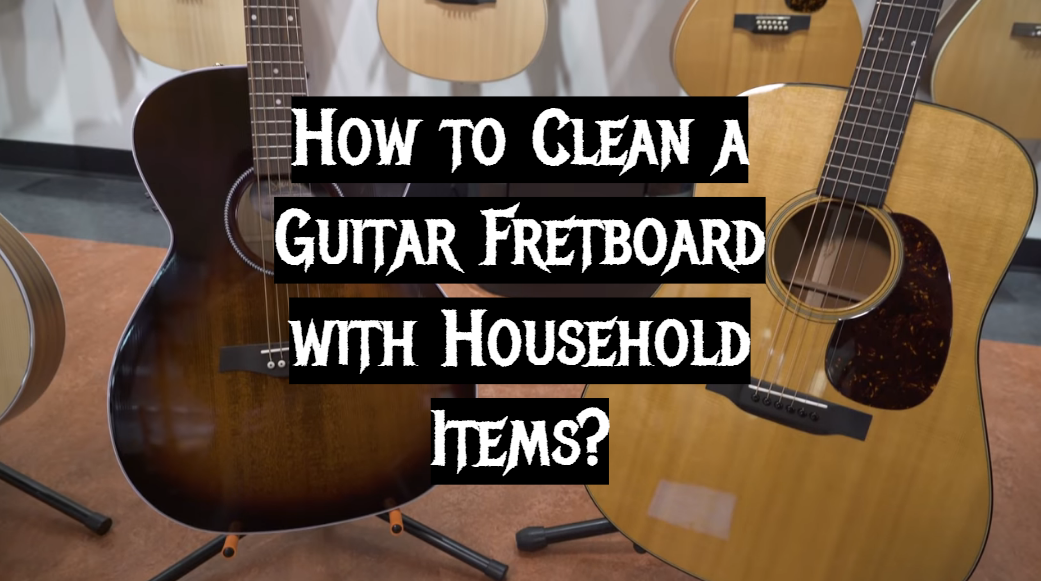 How to Clean a Guitar Fretboard with Household Items_